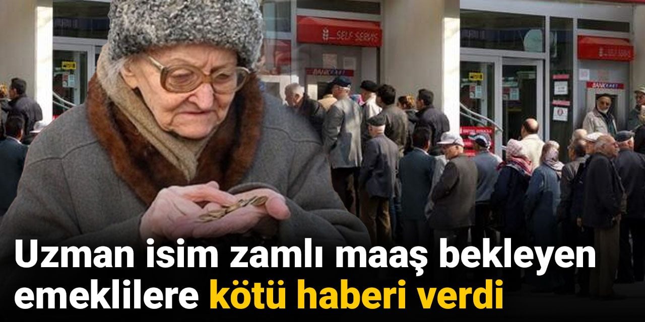 Uzman isim zamlı maaş bekleyen emeklilere kötü haberi verdi